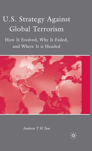 U.S. Strategy Against Global Terrorism How It Evolved, Why It Failed, and Where It is Headed