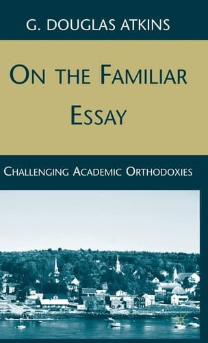 On the Familiar Essay Challenging Academic Orthodoxies