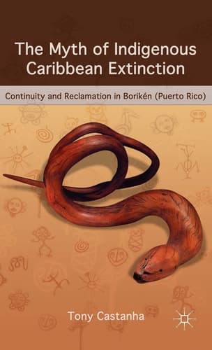 The Myth of Indigenous Caribbean Extinction Continuity and Reclamation in Borikén (Puerto Rico)