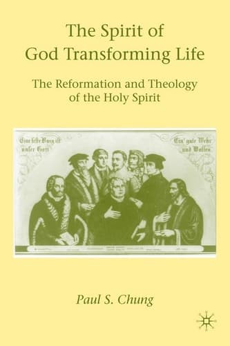 The Spirit of God Transforming Life The Reformation and Theology of the Holy Spirit