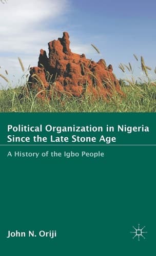 Political Organization in Nigeria since the Late Stone Age A History of the Igbo People