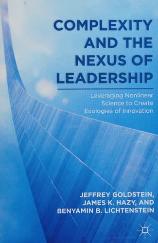 Complexity and the Nexus of Leadership Leveraging Nonlinear Science to Create Ecologies of Innovation