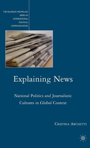 Explaining News National Politics and Journalistic Cultures in Global Context