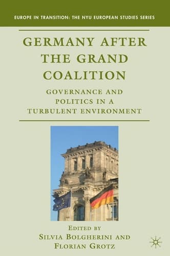 Germany after the Grand Coalition: Governance and Politics in a Turbulent Environment (Europe in Transition: The NYU European Studies Series)