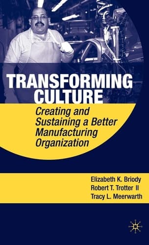 Transforming Culture Creating and Sustaining a Better Manufacturing Organization