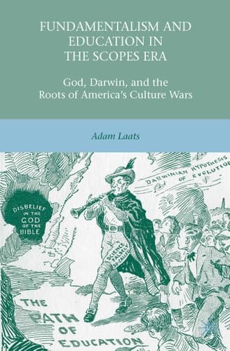 Fundamentalism and Education in the Scopes Era God, Darwin, and the Roots of America’s Culture Wars
