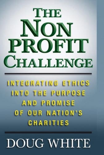 The Nonprofit Challenge Integrating Ethics Into the Purpose and Promise of Our Nation's Charities