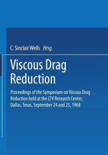 Viscous Drag Reduction Proceedings of the Symposium on Viscous Drag Reduction held at the LTV Research Center, Dallas, Texas, September 24 and 25, 1968