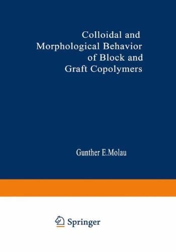 Colloidal and Morphological Behavior of Block and Graft Copolymers Proceedings of an American Chemical Society Symposium held at Chicago, Illinois, September 13–18, 1970