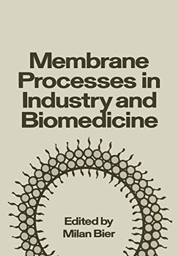 Membrane Processes in Industry and Biomedicine Proceedings of a Symposium held at the 160th National Meeting of the American Chemical Society, under the sponsorship of the Division of Industrial and Engineering Chemistry, Chicago, Illinois, September 16 and 17, 1970