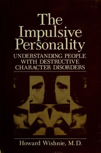 The Impulsive Personality: Understanding People with Destructive Character Disorders