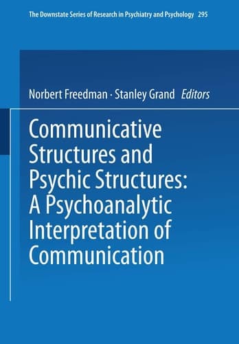 Communicative Structures and Psychic Structures: A Psychoanalytic Interpretation of Communication (The Downstate series of research in psychiatry and psychology)