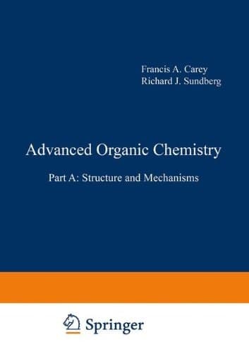 Advanced Organic Chemistry: Part A: Structure and Mechanisms