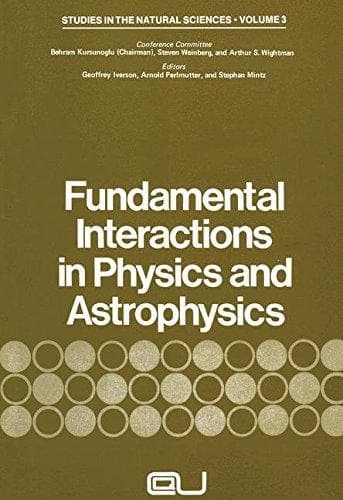 Fundamental Interactions in Physics and Astrophysics A Volume Dedicated to P.A.M. Dirac on the Occasion of his Seventieth Birthday