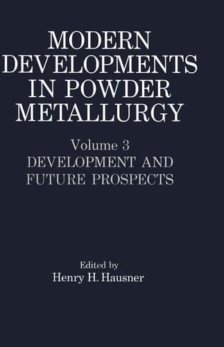 Modern Developments in Powder Metallurgy Volume 3 Development and Future Prospects