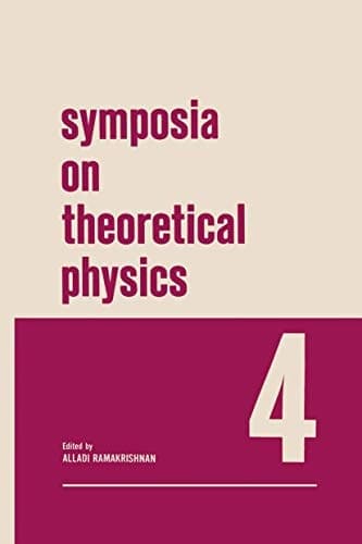 Symposia on Theoretical Physics 4 Lectures presented at the 1965 Third Anniversary Symposium of the Institute of Mathematical Sciences Madras, India