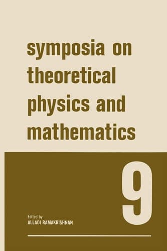 Symposia on Theoretical Physics and Mathematics 9 Lectures presented at the 1968 Sixth Anniversary Symposium of the Institute of Mathematical Sciences Madras, India
