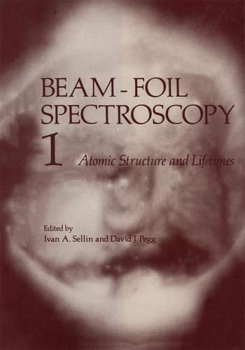 Beam-Foil Spectroscopy Volume 1 Atomic Structure and Lifetimes