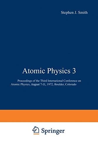 Atomic Physics 3 Proceedings of the Third International Conference on Atomic Physics, August 7–11, 1972, Boulder, Colorado