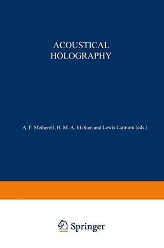 Acoustical Holography Volume 1 Proceedings of the First International Symposium on Acoustical Holography, held at the Douglas Advanced Research Laboratories, Huntington Beach, California December 14–15, 1967