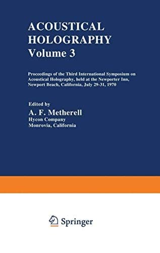 Acoustical Holography Volume 3 Proceedings of the Third International Symposium on Acoustical Holography, held at the Newporter Inn, Newport Beach, California, July 29–31, 1970