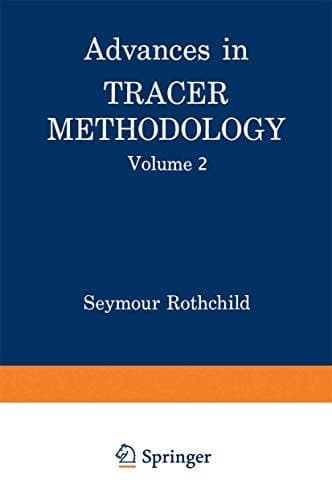 Advances in Tracer Methodology Volume 2 A collection of papers presented at the Sixth, Seventh, and Eight Symposia on Tracer Methodology plus other papers selected by the editor
