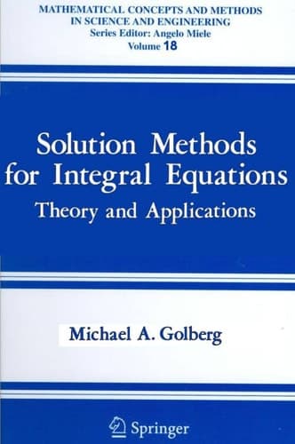 Solution Methods for Integral Equations: Theory and Applications (Mathematical Concepts and Methods in Science and Engineering)