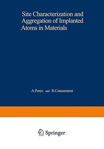 Site Characterization and Aggregation of Implanted Atoms in Materials (NATO Science Series B:, 47)