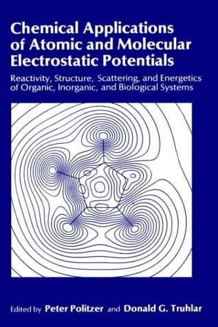 Chemical Applications of Atomic and Molecular Electrostatic Potentials Reactivity, Structure, Scattering, and Energetics of Organic, Inorganic, and Biological Systems