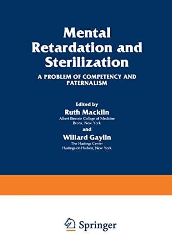 Mental Retardation and Sterilization: A Problem of Competency and Paternalism (The Hastings Center Series in Ethics)