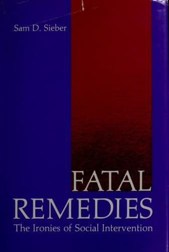 Fatal Remedies: The Ironies of Social Intervention (Environment, Development and Public Policy: Public Policy and Social Services)
