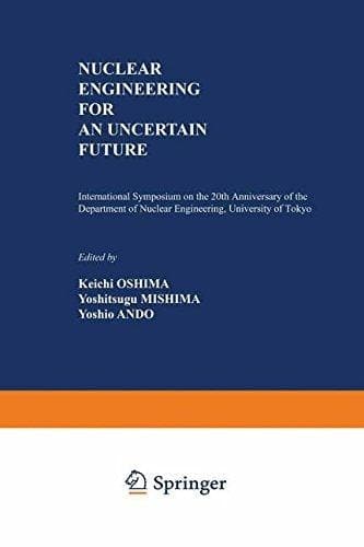 Nuclear Engineering for an Uncertain Future: International Symposium on the 20th Anniversary of the Department of Nuclear Engineering, University of Tokyo