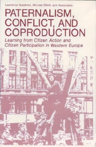 Paternalism, Conflict, and Coproduction: Learning from Citizen Action and Citizen Participation in Western Europe