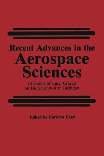 Recent Advances in the Aerospace Sciences: In Honor of Luigi Crocco on His Seventy-fifth Birthday