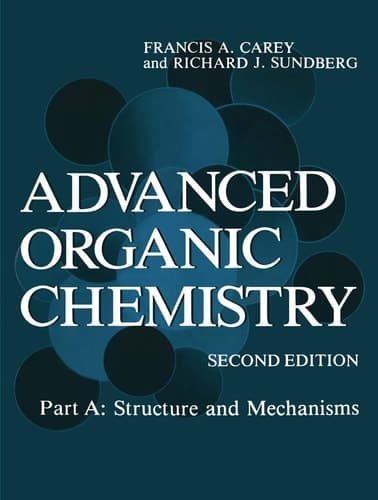 Advanced Organic Chemistry: Part A: Structure and Mechanisms