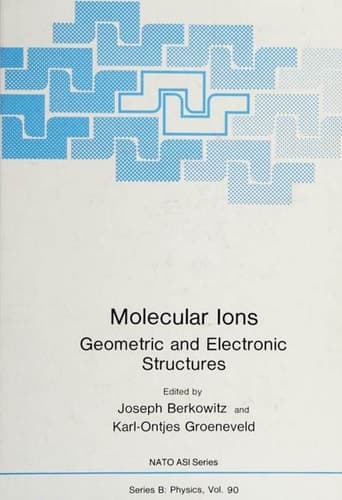 Molecular Ions: Geometric and Electronic Structures (Nato ASI Subseries B:, 90)