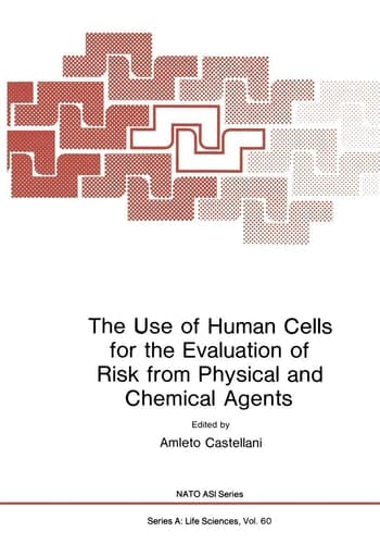 The Use of Human Cells for the Evaluation of Risk from Physical and Chemical Agents (NATO Advanced Study Institute Series: Series A: Life Sciences)