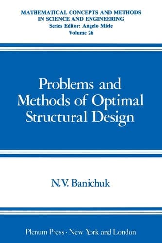 Problems and Methods of Optimal Structural Design (Mathematical Concepts and Methods in Science and Engineering, 26)