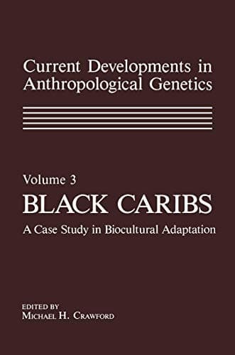 Current Developments in Anthropological Genetics Volume 3 Black Caribs A Case Study in Biocultural Adaptation