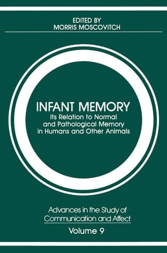 Infant Memory: Its Relation to Normal and Pathological Memory in Humans and Other Animals (Advances in the Study of Communication and Affect)