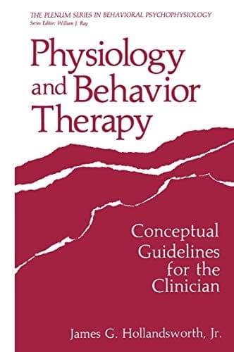 Physiology and Behavior Therapy: Conceptual Guidelines for the Clinician (The Springer Series in Behavioral Psychophysiology and Medicine)