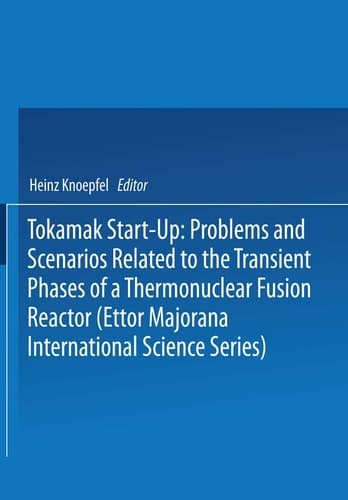 Tokamak Start-Up: Problems and Scenarios Related to the Transient Phases of a Thermonuclear Fusion Reactor (Ettor Majorana International Science ... SCIENCE SERIES: PHYSICAL SCIENCES)