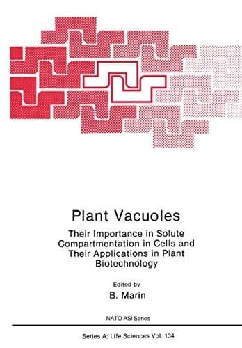 Plant Vacuoles:Their Importance in Solute Compartmentation in Cells and Their Applications in Plant Biotechnology (NATO Asi Series: Series A: Life Sciences)