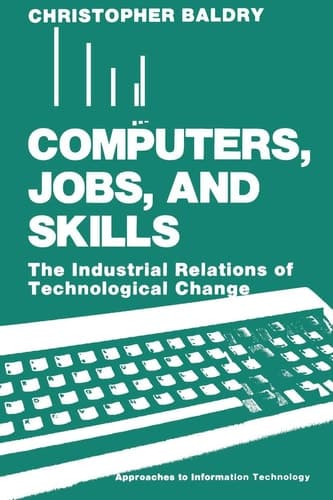 Computers, Jobs, and Skills: The Industrial Relations of Technological Change (Approaches to Information Technology)