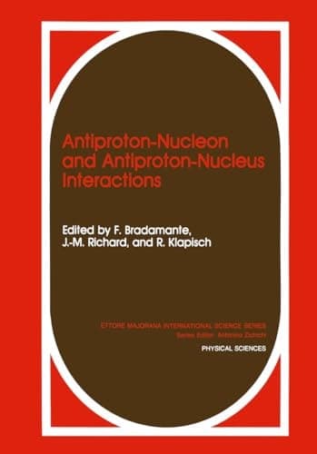 Antiproton-Nucleon and Antiproton-Nucleus Interactions (ETTORE MAJORANA INTERNATIONAL SCIENCE SERIES: PHYSICAL SCIENCES)