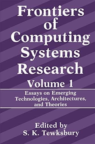 Frontiers of Computing Systems Research Essays on Emerging Technologies, Architectures, and Theories