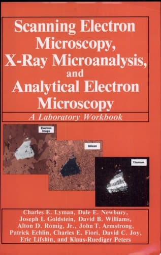 Scanning Electron Microscopy, X-Ray Microanalysis, and Analytical Electron Microscopy A Laboratory Workbook