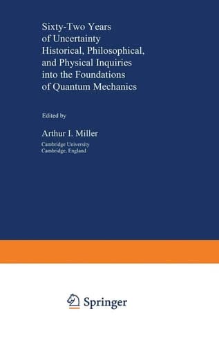 Sixty-Two Years of Uncertainty: Historical, Philosophical, and Physical Inquiries into the Foundations of Quantum Mechanics (Nato Science Series B:)
