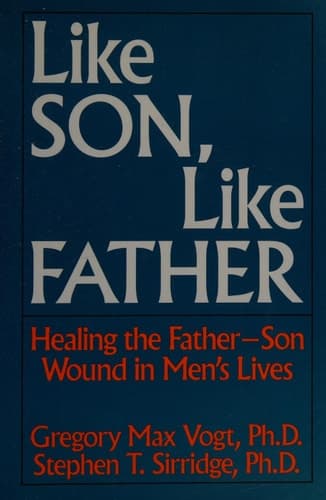 Like Son, Like Father: Healing the Father-Son Wound in Men’s Lives