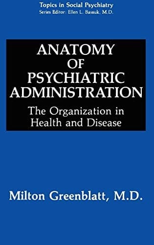 Anatomy of Psychiatric Administration The Organization in Health and Disease